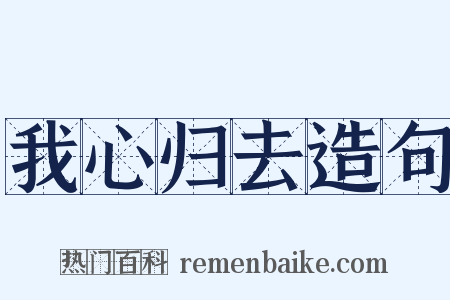 我心归去造句是什么意思的图片